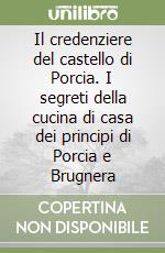 Il credenziere del castello di Porcia. I segreti della cucina di casa dei principi di Porcia e Brugnera libro