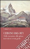 Cervino 1865-1871. Dalla conquista alla prima ascensione senza guide libro