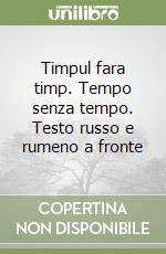 Timpul fara timp. Tempo senza tempo. Testo russo e rumeno a fronte