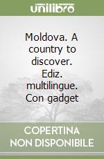 Moldova. A country to discover. Ediz. multilingue. Con gadget libro