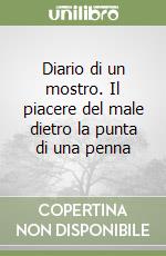 Diario di un mostro. Il piacere del male dietro la punta di una penna libro