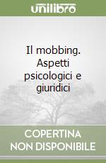 Il mobbing. Aspetti psicologici e giuridici libro