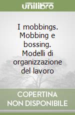 I mobbings. Mobbing e bossing. Modelli di organizzazione del lavoro libro