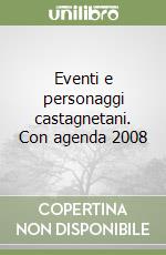 Eventi e personaggi castagnetani. Con agenda 2008 libro