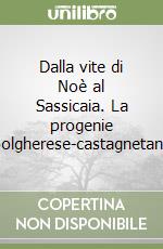 Dalla Vite Di Noè Al Sassicaia La Progenie Bolgherese Castagnetana - 