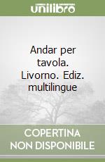 Andar per tavola. Livorno. Ediz. multilingue libro