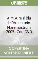 A.M.A.re il blu dell'Argentario. Mare nostrum 2005. Con DVD