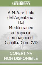 A.M.A.re il blu dell'Argentario. Dal Mediterraneo ai tropici in compagnia di Camilla. Con DVD libro