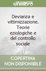 Devianza e vittimizzazione. Teorie eziologiche e del controllo sociale libro