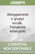 Atteggiamenti e gruppi sociali. Tematiche emergenti libro