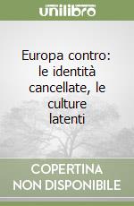 Europa contro: le identità cancellate, le culture latenti libro