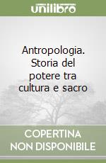 Antropologia. Storia del potere tra cultura e sacro libro