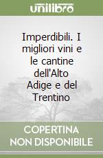 Imperdibili. I migliori vini e le cantine dell'Alto Adige e del Trentino libro