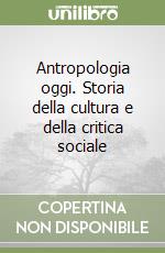 Antropologia oggi. Storia della cultura e della critica sociale libro