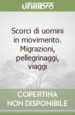 Scorci di uomini in movimento. Migrazioni, pellegrinaggi, viaggi libro