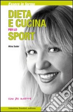 Dieta e cucina per lo sport. Essere in forma con 70 ricette libro