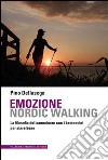 Emozione nordic walking. La filosofia del camminare con i bastoncini per stare bene libro di Dellasega Pino