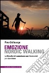 Emozione nordic walking. La filosofia del camminare con i bastoncini per stare bene libro