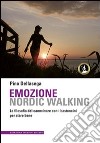 Emozione nordic walking. La filosofia del camminare con i bastoncini per stare bene libro