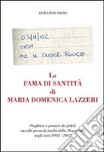 La fama di santità di Maria Domenica Lazzeri. Preghiere e pensieri dei fedeli raccolti presso la tomba della meneghina negli anni 1992-2012 libro