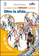 Trofeo Topolino sci di fondo. Oltre la sfida... da 30 anni. Ediz. illustrata