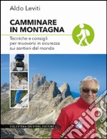 Camminare in montagna. Tecniche e consigli per muoversi in sicurezza sui sentieri del mondo libro