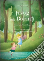 Favole delle Dolomiti. Mistero, magia e racconti di piccoli e grandi ospiti del bosco. Ediz. a colori libro