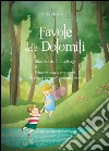 Favole delle Dolomiti. Mistero, magia e racconti di piccoli e grandi ospiti del bosco. Ediz. a colori libro di Di Marino Erika