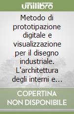 Metodo di prototipazione digitale e visualizzazione per il disegno industriale. L'architettura degli interni e i beni culturali