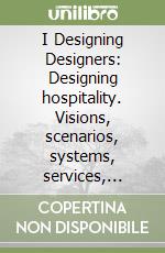 I Designing Designers: Designing hospitality. Visions, scenarios, systems, services, spaces and products International Convention of University Courses in Design 20 libro