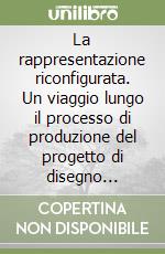 La rappresentazione riconfigurata. Un viaggio lungo il processo di produzione del progetto di disegno industriale libro
