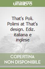 That's Poli. Polimi at That's design. Ediz. italiana e inglese libro