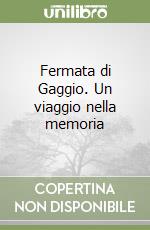 Fermata di Gaggio. Un viaggio nella memoria