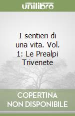 I sentieri di una vita. Vol. 1: Le Prealpi Trivenete libro