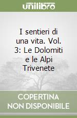 I sentieri di una vita. Vol. 3: Le Dolomiti e le Alpi Trivenete libro