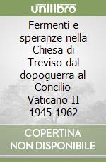 Fermenti e speranze nella Chiesa di Treviso dal dopoguerra al Concilio Vaticano II 1945-1962 libro