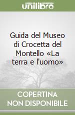 Guida del Museo di Crocetta del Montello «La terra e l'uomo» libro