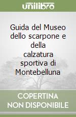 Guida del Museo dello scarpone e della calzatura sportiva di Montebelluna libro