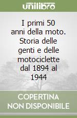 I primi 50 anni della moto. Storia delle genti e delle motociclette dal 1894 al 1944 libro