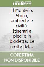 Il Montello. Storia, ambiente e civiltà. Itinerari a piedi e in bicicletta. Le grotte del Montello. Guida dei musei libro