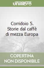 Corridoio 5. Storie dal caffè di mezza Europa