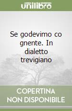 Se godevimo co gnente. In dialetto trevigiano libro