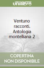 Ventuno racconti. Antologia montelliana 2 libro