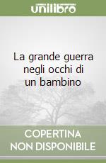 La grande guerra negli occhi di un bambino