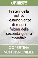 Fratelli della notte. Testimonianze di reduci feltrini della seconda guerra mondiale libro