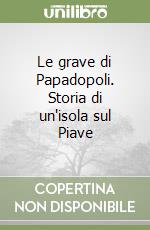 Le grave di Papadopoli. Storia di un'isola sul Piave libro