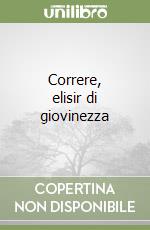 Correre, elisir di giovinezza libro