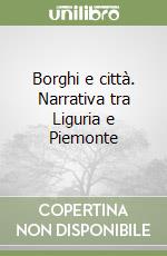 Borghi e città. Narrativa tra Liguria e Piemonte libro