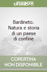 Bardineto. Natura e storia di un paese di confine libro