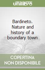 Bardineto. Nature and history of a boundary town libro